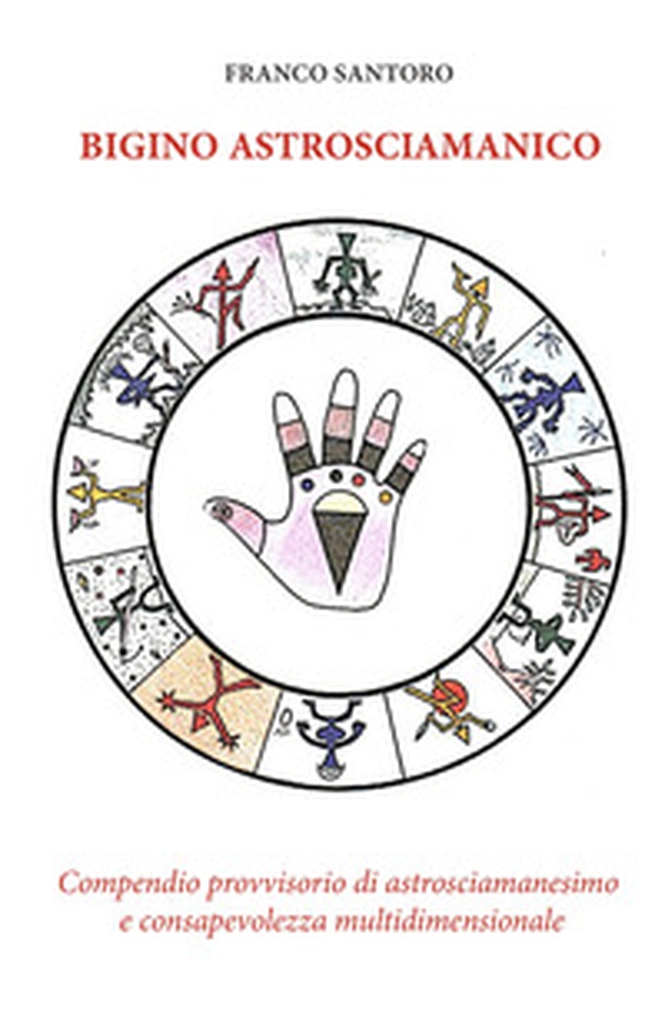 Bigino astrosciamanico. Compendio provvisorio di astrosciamanesimo e consapevolezza multidimensionale - Librerie.coop Bigino astrosciamanico. Compendio provvisorio di astrosciamanesimo e consapevolezza multidimensionale - Librerie.coop
