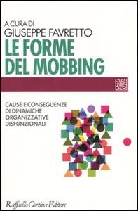 Le forme del mobbing. Cause e conseguenze di dinamiche organizzative disfunzionali - Librerie.coop