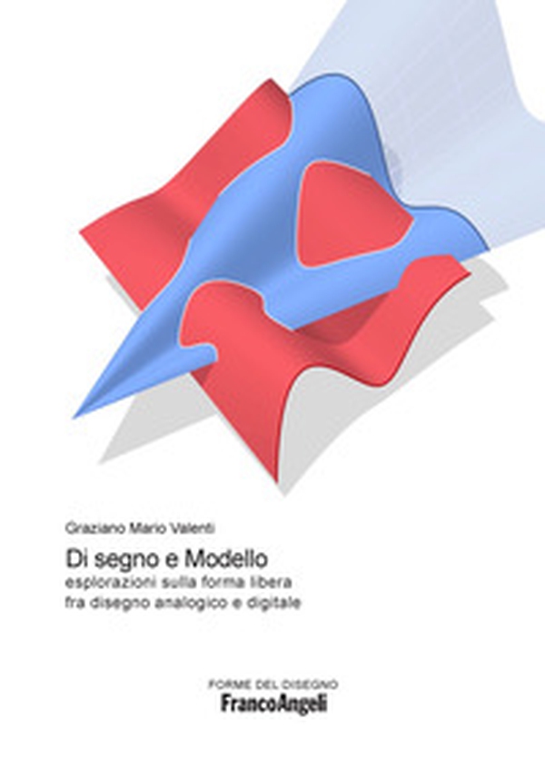 Di segno e modello. Esplorazioni sulla forma libera fra disegno analogico e digitale - Librerie.coop Di segno e modello. Esplorazioni sulla forma libera fra disegno analogico e digitale - Librerie.coop