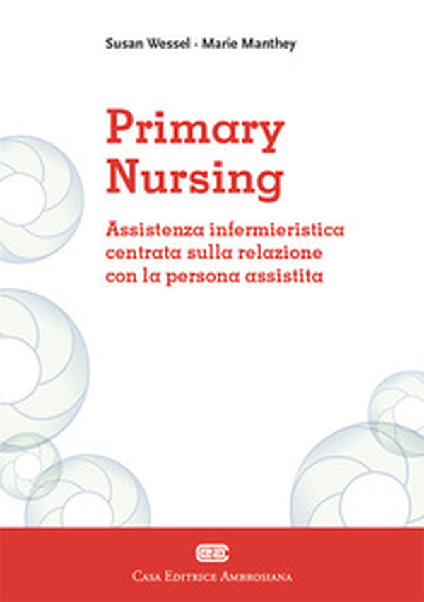 Primary Nursing. Assistenza infermieristica centrata sulla relazione con la persona assistita - Librerie.coop Primary Nursing. Assistenza infermieristica centrata sulla relazione con la persona assistita - Librerie.coop