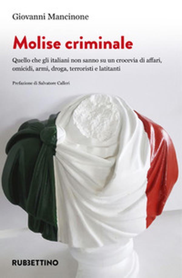 Molise criminale. Quello che gli italiani non sanno su un crocevia di affari, omicidi, armi, droga, terroristi e latitanti - Librerie.coop Molise criminale. Quello che gli italiani non sanno su un crocevia di affari, omicidi, armi, droga, terroristi e latitanti - Librerie.coop