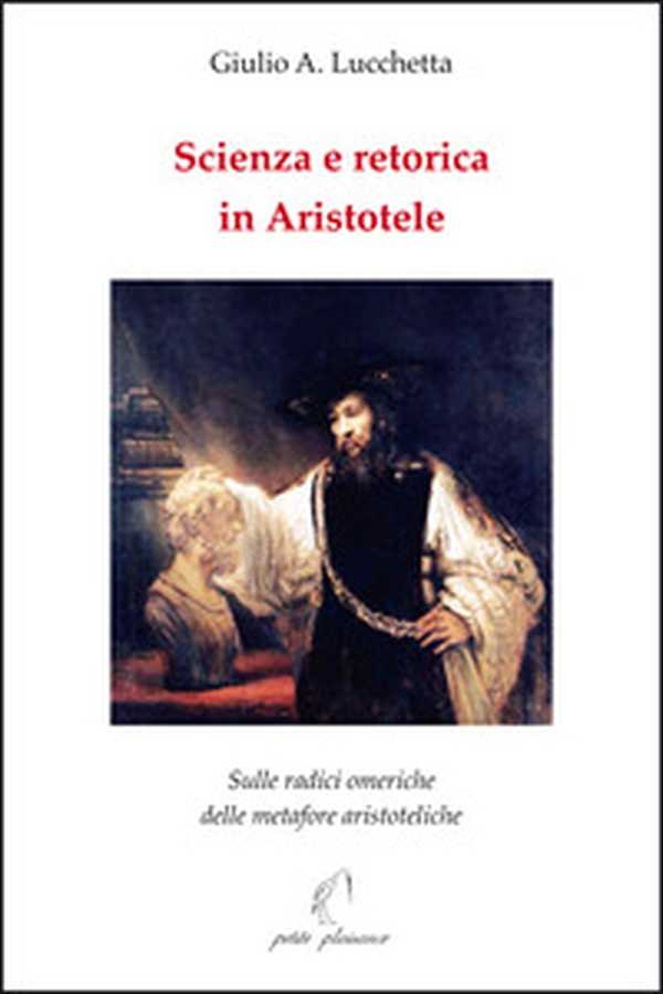 Scienza e retorica in Aristotele. Sulle radici omeriche delle metafore aristoteliche - Librerie.coop Scienza e retorica in Aristotele. Sulle radici omeriche delle metafore aristoteliche - Librerie.coop