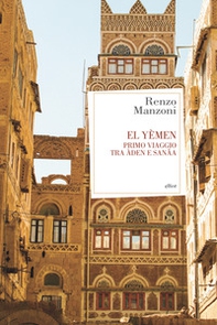 El Yemen. Primo viaggio tra Àden e Sanâa - Librerie.coop