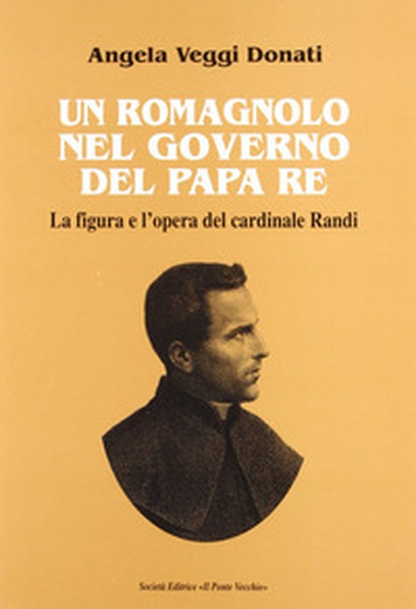 Un romagnolo nel governo del papa re. La figura e l'opera del cardinale Randi - Librerie.coop Un romagnolo nel governo del papa re. La figura e l'opera del cardinale Randi - Librerie.coop