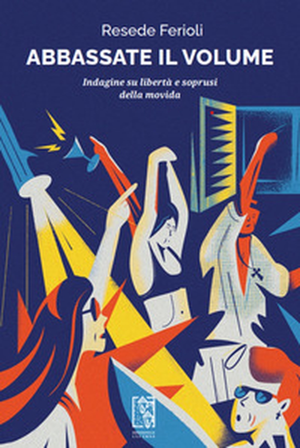 Abbassate il volume. Indagine su libertà e soprusi della movida - Librerie.coop Abbassate il volume. Indagine su libertà e soprusi della movida - Librerie.coop