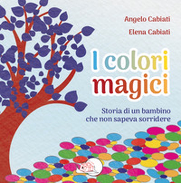 I colori magici. Storia di un bambino che non sapeva sorridere - Librerie.coop I colori magici. Storia di un bambino che non sapeva sorridere - Librerie.coop