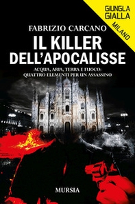 Il killer dell'Apocalisse. Acqua, aria, terra e fuoco: quattro elementi per un assassino - Librerie.coop
