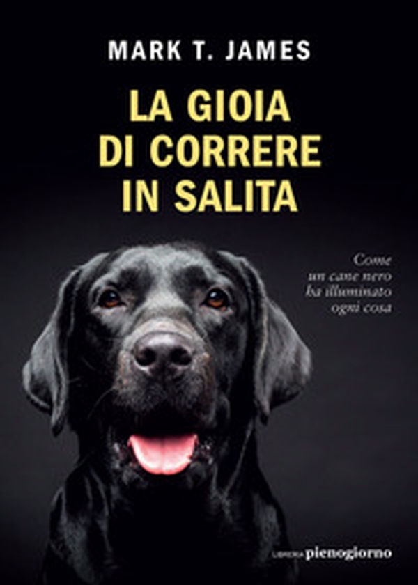 La gioia di correre in salita. Come un cane nero ha illuminato ogni cosa - Librerie.coop La gioia di correre in salita. Come un cane nero ha illuminato ogni cosa - Librerie.coop