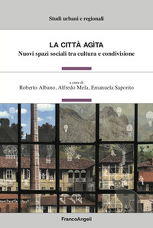La città agita. Nuovi spazi sociali tra cultura e condivisione - Librerie.coop La città agita. Nuovi spazi sociali tra cultura e condivisione - Librerie.coop