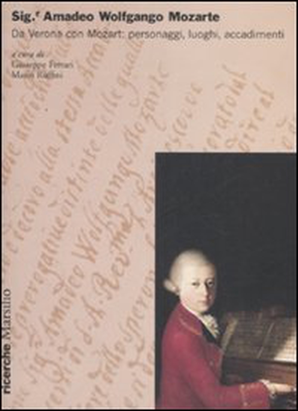 Sig.r Amadeo Wolfgango Mozarte. Da Verona con Mozart: personaggi, luoghi, accadimenti. Atti del Convegno (Verona, 27-28 aprile 2006) - Librerie.coop Sig.r Amadeo Wolfgango Mozarte. Da Verona con Mozart: personaggi, luoghi, accadimenti. Atti del Convegno (Verona, 27-28 aprile 2006) - Librerie.coop