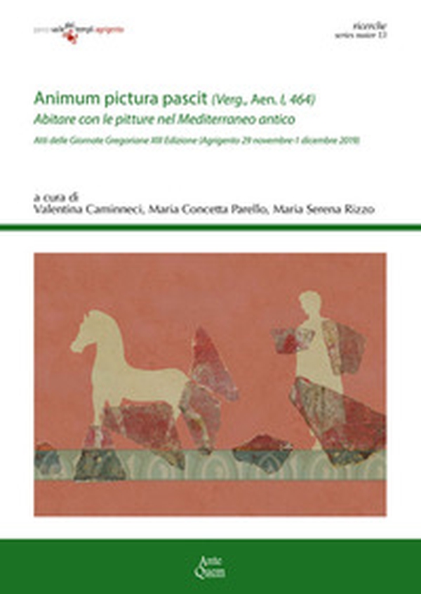 «Animum pictura pascit» (Verg., Aen. I, 464). Abitare con le pitture nel Mediterraneo antico. Atti della 13ª edizione delle Giornate gregoriane (Agrigento, 29 novembre-1 dicembre 2019) - Librerie.coop «Animum pictura pascit» (Verg., Aen. I, 464). Abitare con le pitture nel Mediterraneo antico. Atti della 13ª edizione delle Giornate gregoriane (Agrigento, 29 novembre-1 dicembre 2019) - Librerie.coop