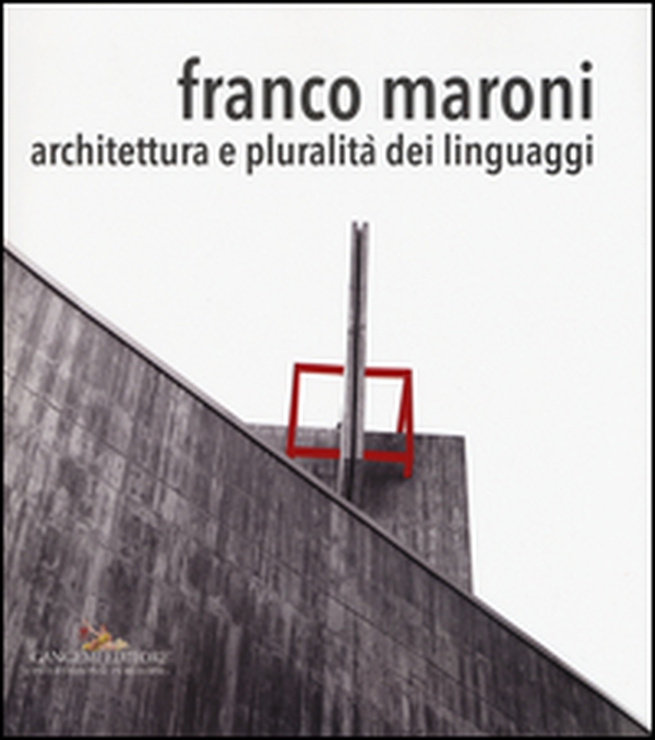 Franco Maroni. Architettura e pluralità dei linguaggi - Librerie.coop Franco Maroni. Architettura e pluralità dei linguaggi - Librerie.coop