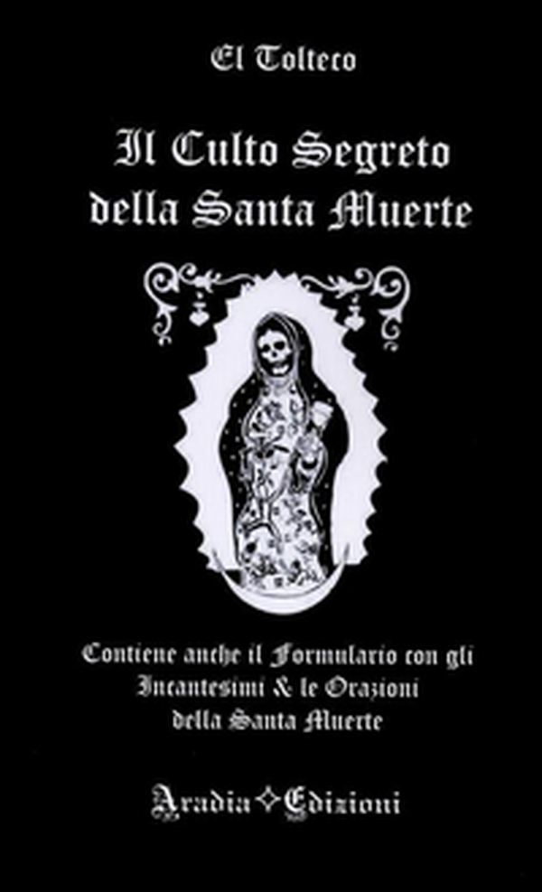 Il culto segreto della santa Muerte. Contiene anche il formulario con gli incantesimi & le orazioni della santa Muerte - Librerie.coop Il culto segreto della santa Muerte. Contiene anche il formulario con gli incantesimi & le orazioni della santa Muerte - Librerie.coop