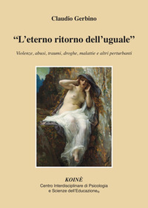 «L'eterno ritorno dell'uguale». Violenze, abusi, traumi, droghe, malattie e altri perturbanti - Librerie.coop «L'eterno ritorno dell'uguale». Violenze, abusi, traumi, droghe, malattie e altri perturbanti - Librerie.coop
