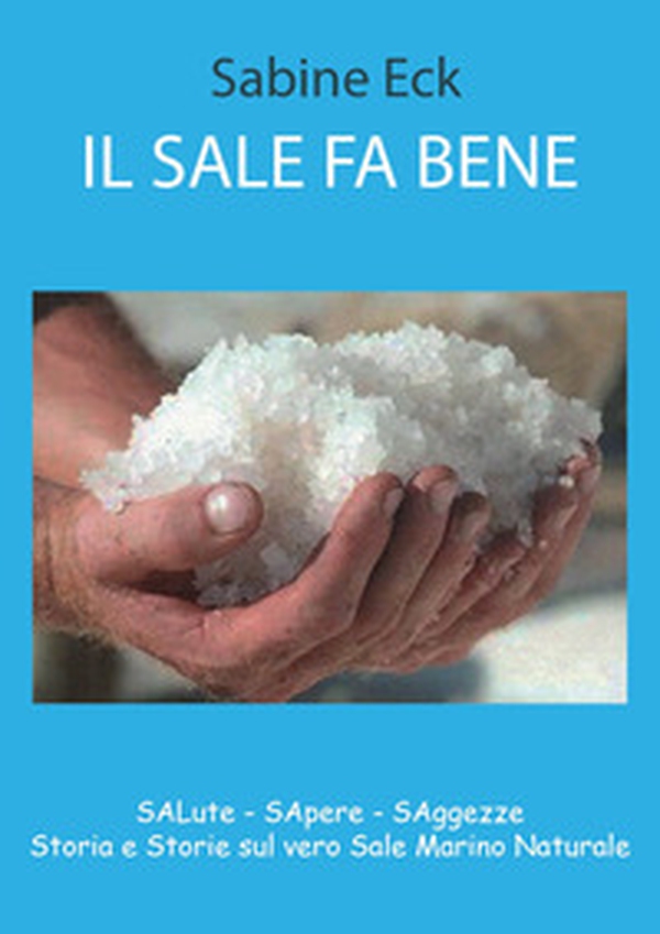 Il sale fa bene. Salute, sapere, saggezze. Storia e storie sul vero sale marino naturale - Librerie.coop Il sale fa bene. Salute, sapere, saggezze. Storia e storie sul vero sale marino naturale - Librerie.coop