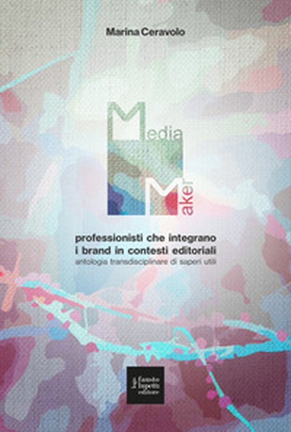 Media maker. Professionisti che integrano i brand in contesti editoriali. Antologia transdisciplinare di saperi utili - Librerie.coop Media maker. Professionisti che integrano i brand in contesti editoriali. Antologia transdisciplinare di saperi utili - Librerie.coop
