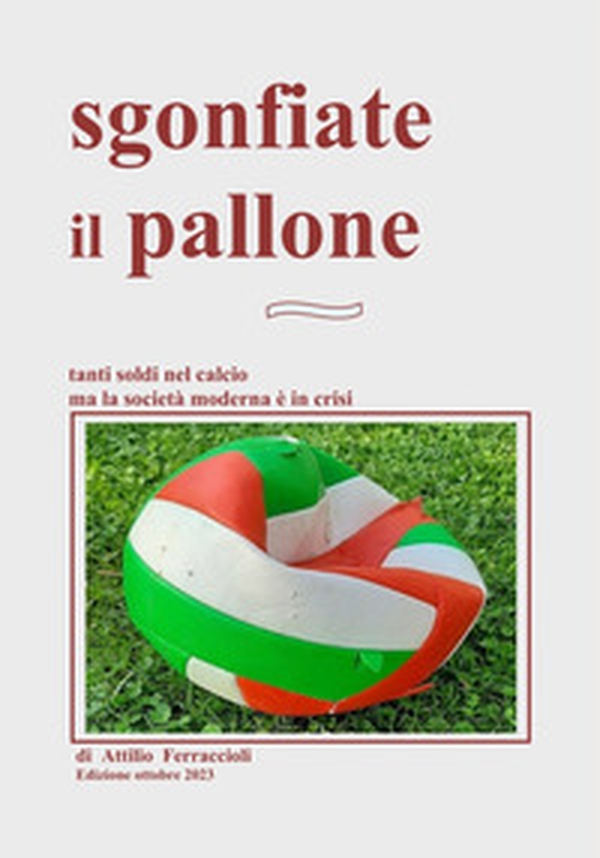Sgonfiate il pallone. Tanti soldi nel calcio ma la società moderna è in crisi - Librerie.coop Sgonfiate il pallone. Tanti soldi nel calcio ma la società moderna è in crisi - Librerie.coop