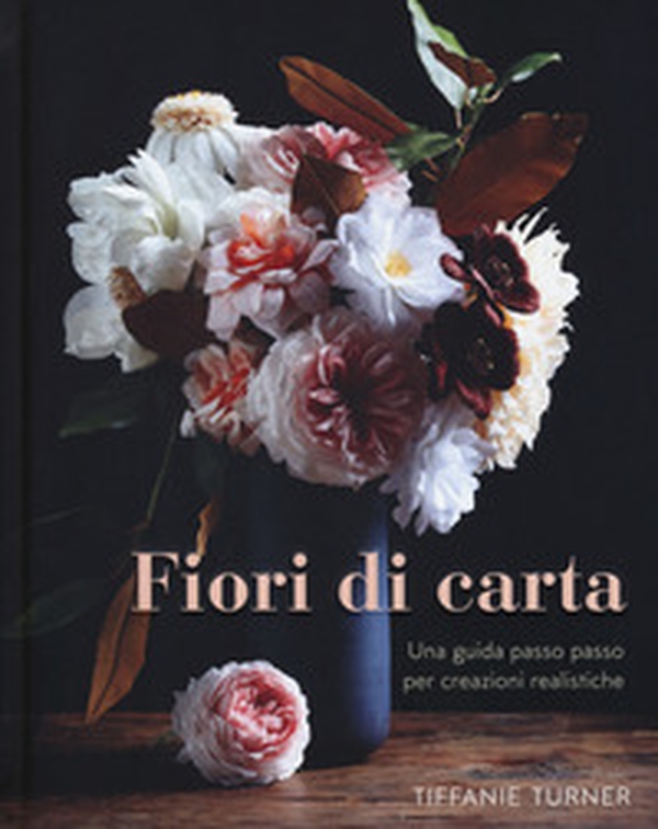 Fiori di carta. Una guida passo passo per creazioni realistiche - Librerie.coop Fiori di carta. Una guida passo passo per creazioni realistiche - Librerie.coop