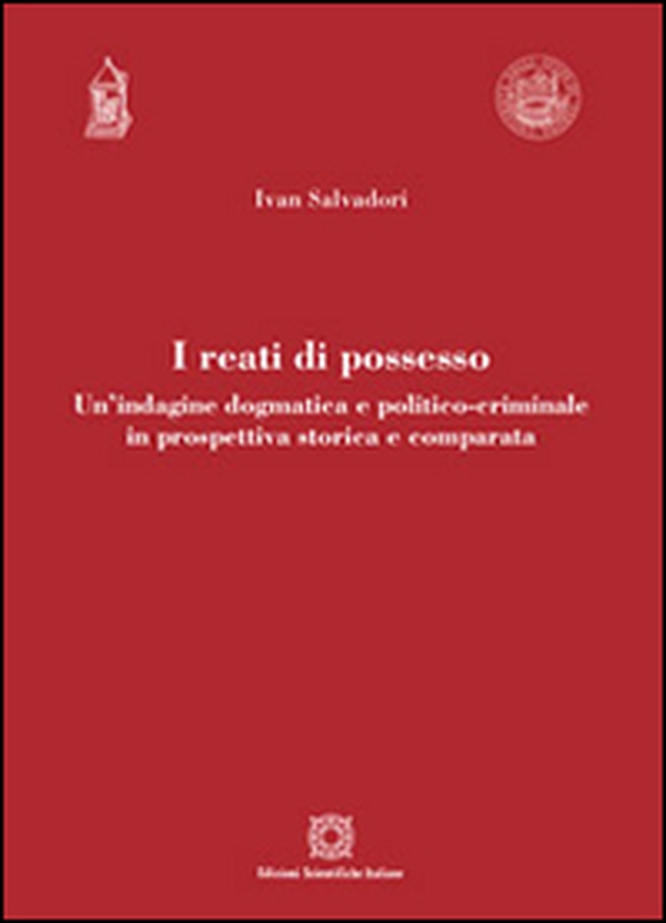 I reati di possesso. Un'indagine dogmatica e politico-criminale in prospettiva storica e comparata - Librerie.coop I reati di possesso. Un'indagine dogmatica e politico-criminale in prospettiva storica e comparata - Librerie.coop