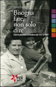 «Bisogna fare, non solo dire». L'ARCI in provincia di Modena 1957-1997 - Librerie.coop