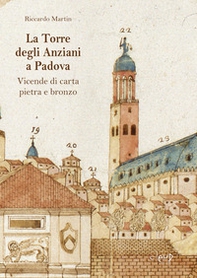 La Torre degli Anziani a Padova. Vicende di carta, pietra e bronzo - Librerie.coop