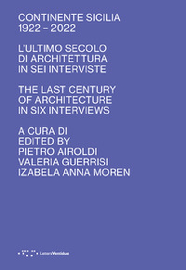 Continente Sicilia 1922-2022. L'ultimo secolo di architettura in sei interviste-The last century of architecture in six interviews - Librerie.coop Continente Sicilia 1922-2022. L'ultimo secolo di architettura in sei interviste-The last century of architecture in six interviews - Librerie.coop