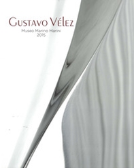 Gustavo Vélez. Museo Marino Marini 2015. Catalogo della mostra (Pistoia, 4 settembre-10 ottobre 2015). Ediz. spagnola e italiana - Librerie.coop