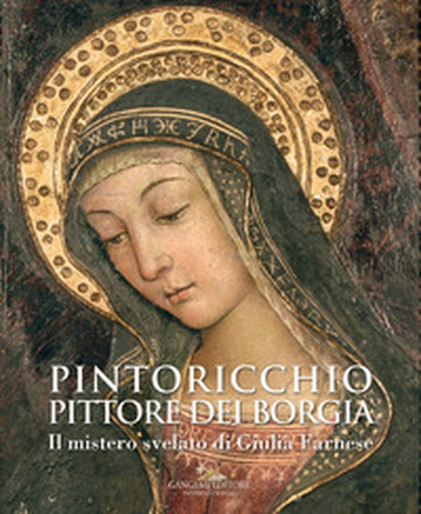 Pintoricchio. Pittore dei Borgia. Il mistero svelato di Giulia Farnese. Catalogo della mostra (Roma, 19 maggio-10 settembre 2017) - Librerie.coop Pintoricchio. Pittore dei Borgia. Il mistero svelato di Giulia Farnese. Catalogo della mostra (Roma, 19 maggio-10 settembre 2017) - Librerie.coop