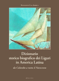 Dizionario storico biografico dei liguri in America Latina. Da Colombo a tutto il Novecento - Librerie.coop