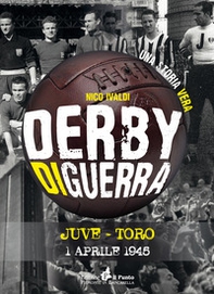 Derby di guerra Juve-Toro 1 aprile 1945 - Librerie.coop