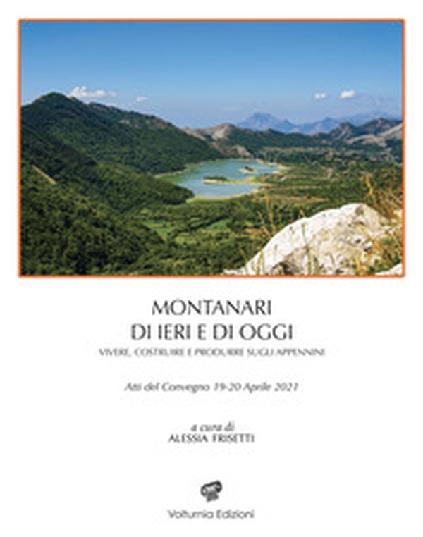 Montanari di ieri e di oggi. Vivere, costruire, e produrre sugli Appennini. Atti del Convegno 19-20 aprile 2021 - Librerie.coop Montanari di ieri e di oggi. Vivere, costruire, e produrre sugli Appennini. Atti del Convegno 19-20 aprile 2021 - Librerie.coop