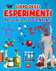 Il libro degli esperimenti. Per aspiranti scienziati - Librerie.coop