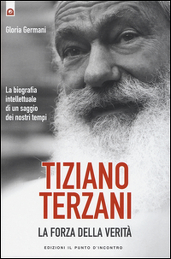 Tiziano Terzani. La forza della verità. La biografia intellettuale di un saggio dei nostri tempi - Librerie.coop Tiziano Terzani. La forza della verità. La biografia intellettuale di un saggio dei nostri tempi - Librerie.coop