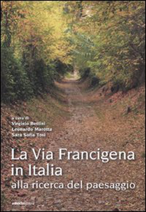 La via Francigena in Italia. Alla ricerca del paesaggio - Librerie.coop La via Francigena in Italia. Alla ricerca del paesaggio - Librerie.coop