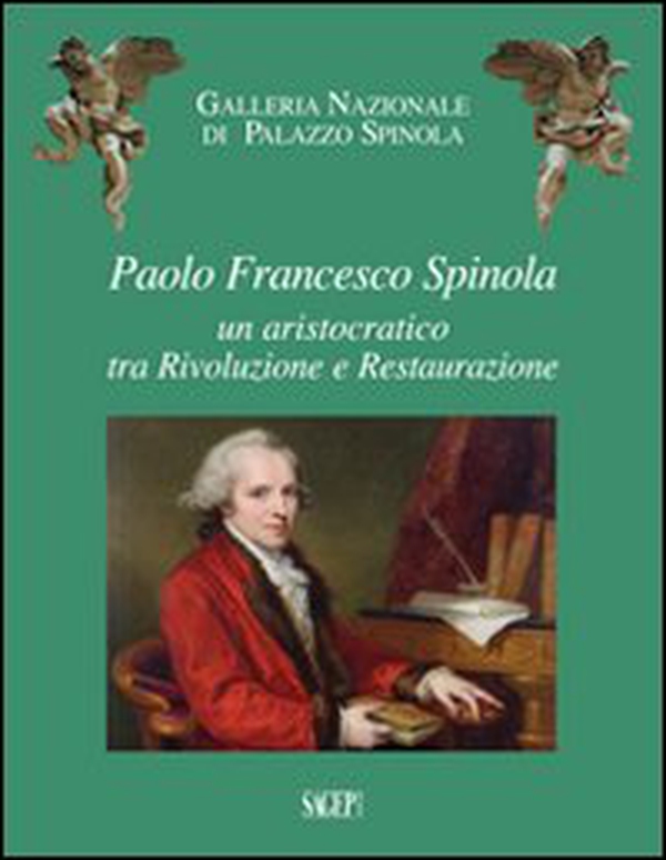 Paolo Francesco Spinola. Un aristocratico tra rivoluzione e restaurazione - Librerie.coop Paolo Francesco Spinola. Un aristocratico tra rivoluzione e restaurazione - Librerie.coop