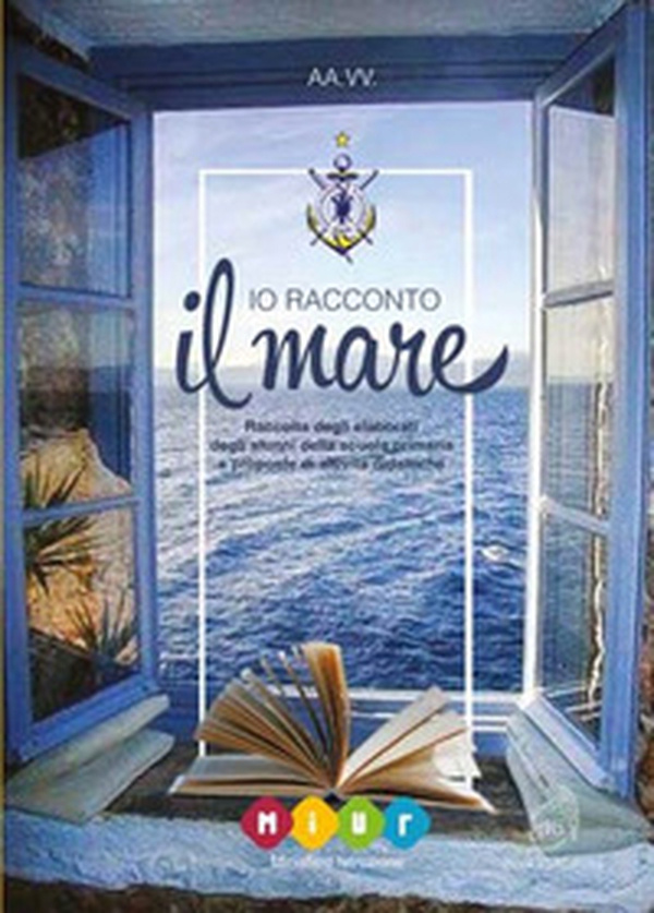Io racconto il mare. Raccolta degli elaborati degli alunni della scuola primaria e proposte di attività didattiche - Librerie.coop Io racconto il mare. Raccolta degli elaborati degli alunni della scuola primaria e proposte di attività didattiche - Librerie.coop