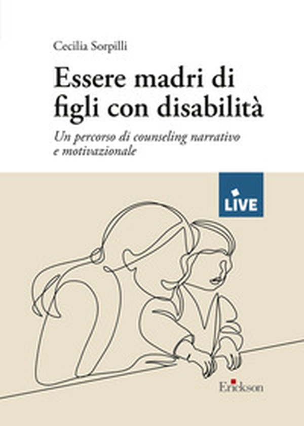 Essere madri di figli con disabilità. Un percorso di counseling narrativo e motivazionale - Librerie.coop Essere madri di figli con disabilità. Un percorso di counseling narrativo e motivazionale - Librerie.coop