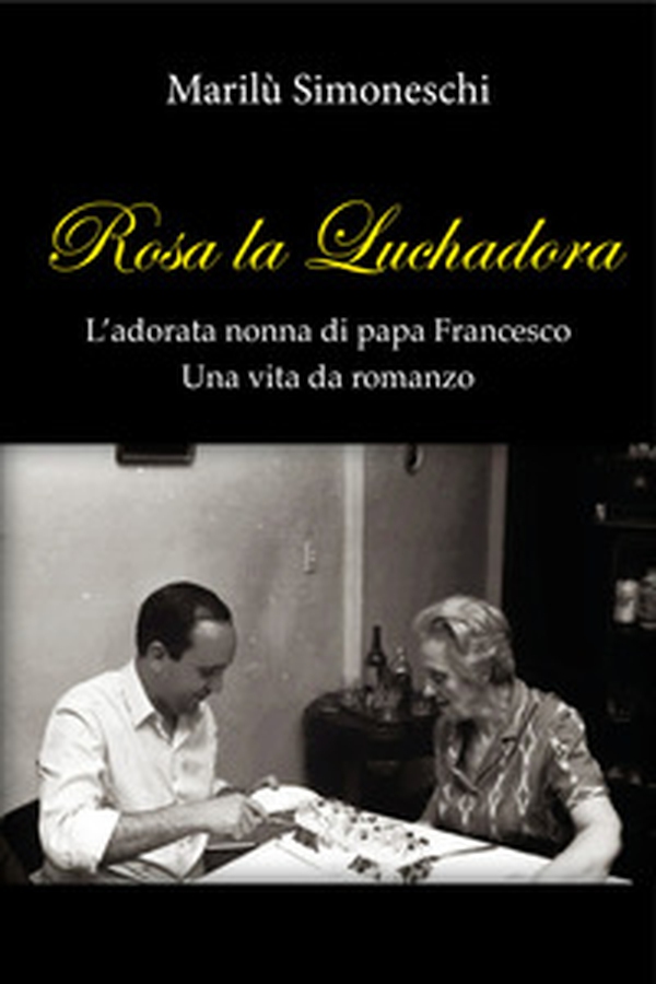 Rosa la Luchadora. L'adorata nonna di papa Francesco. Una vita da romanzo - Librerie.coop Rosa la Luchadora. L'adorata nonna di papa Francesco. Una vita da romanzo - Librerie.coop
