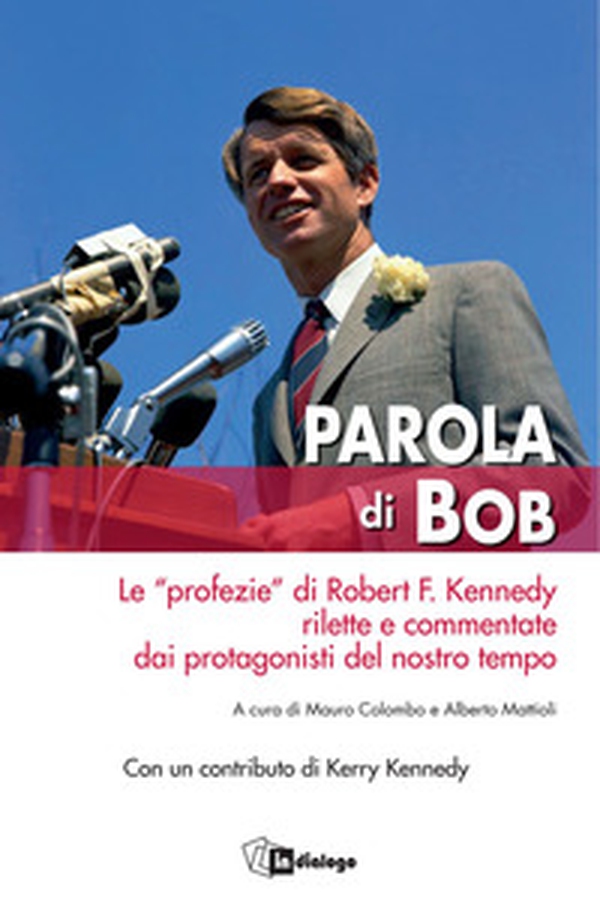 Parola di Bob. Le «profezie» di Robert F. Kennedy rilette e commentate dai protagonisti del nostro tempo - Librerie.coop Parola di Bob. Le «profezie» di Robert F. Kennedy rilette e commentate dai protagonisti del nostro tempo - Librerie.coop