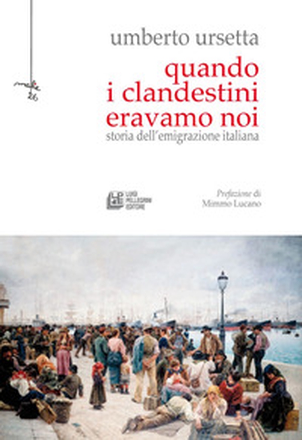 Quando i clandestini eravamo noi. Storia dell'emigrazione italiana - Librerie.coop Quando i clandestini eravamo noi. Storia dell'emigrazione italiana - Librerie.coop