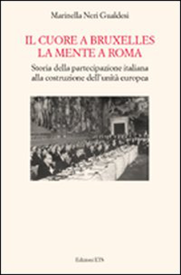 Il cuore a Bruxelles, la mente a Roma. Storia della partecipazione italiana alla costruzione della Comunità Europea - Librerie.coop Il cuore a Bruxelles, la mente a Roma. Storia della partecipazione italiana alla costruzione della Comunità Europea - Librerie.coop
