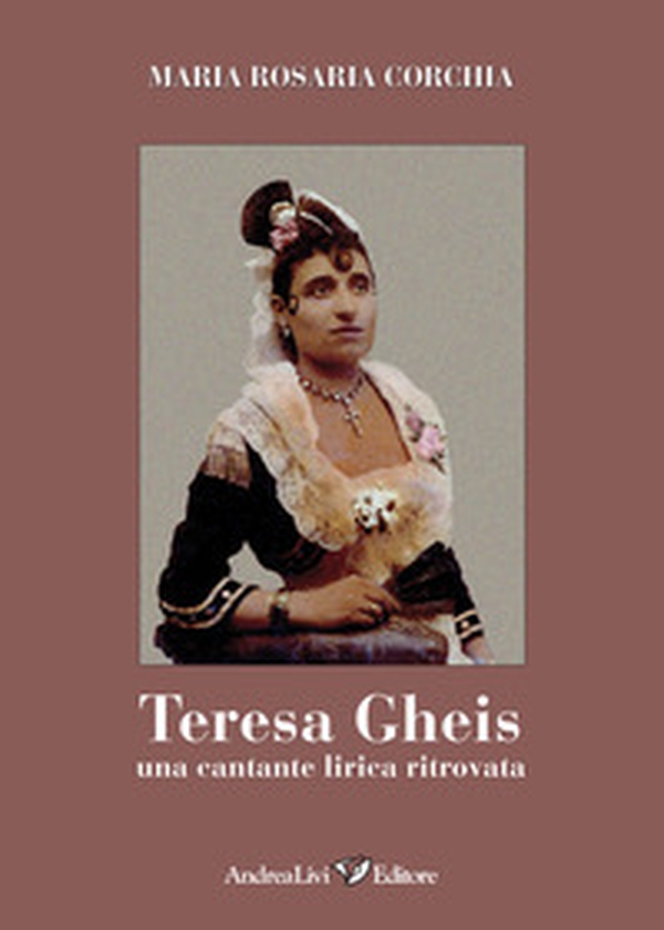 Teresa Gheis. Una cantante lirica ritrovata - Librerie.coop Teresa Gheis. Una cantante lirica ritrovata - Librerie.coop