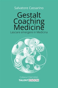 Gestalt coaching medicine. Lasciare emergere in medicina - Librerie.coop