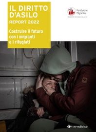 Il diritto d'asilo. Report 2022. Costruire il futuro con i migranti e i rifugiati - Librerie.coop