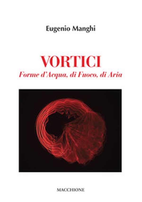 Vortici. Forme d'acqua, di fuoco, di aria - Librerie.coop Vortici. Forme d'acqua, di fuoco, di aria - Librerie.coop