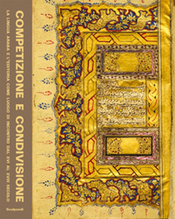 Competizione e condivisione. La lingua araba e l'editoria come luogo di incontro dal XVI al XVIII secolo - Librerie.coop Competizione e condivisione. La lingua araba e l'editoria come luogo di incontro dal XVI al XVIII secolo - Librerie.coop