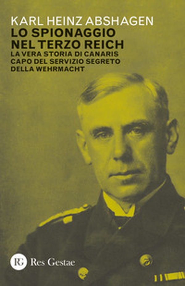 Lo spionaggio nel Terzo Reich. La vera storia di Canaris capo del servizio segreto della Wehrmacht - Librerie.coop Lo spionaggio nel Terzo Reich. La vera storia di Canaris capo del servizio segreto della Wehrmacht - Librerie.coop