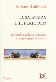 La salvezza e il pericolo. Spiritualità, politica e profezia ai tempi di papa Francesco - Librerie.coop