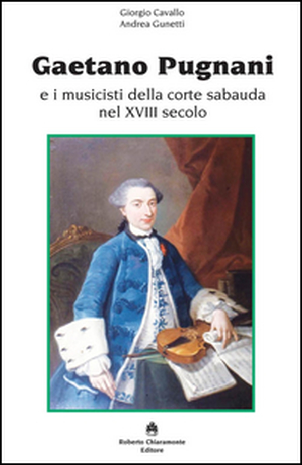 Gaetano Pugnani e i musicisti della corte sabauda nel XVIII secolo - Librerie.coop Gaetano Pugnani e i musicisti della corte sabauda nel XVIII secolo - Librerie.coop