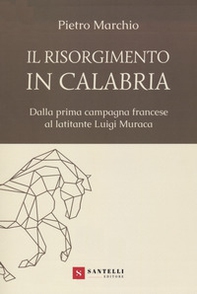 Il Risorgimento in Calabria. Dalla prima campagna francese al latitante Luigi Muraca - Librerie.coop